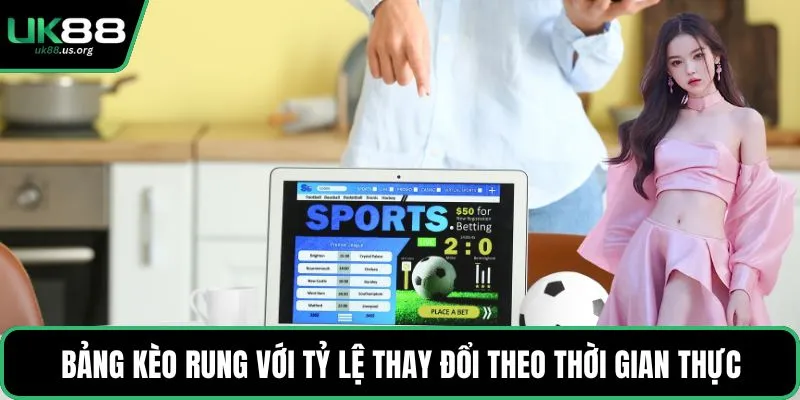 Bảng kèo rung với tỷ lệ thay đổi theo thời gian thực
