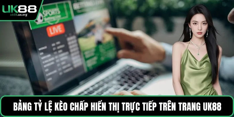 Bảng tỷ lệ kèo chấp hiển thị trực tiếp trên trang UK88