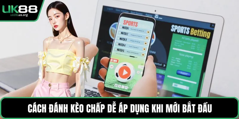 Cách đánh kèo chấp dễ áp dụng khi mới bắt đầu