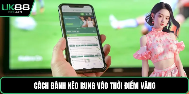 Cách đánh kèo rung vào thời điểm vàng