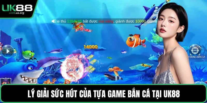 Lý giải sức hút của tựa game bắn cá tại UK88