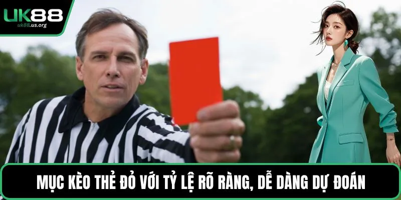 Mục kèo thẻ đỏ với tỷ lệ rõ ràng, dễ dàng dự đoán