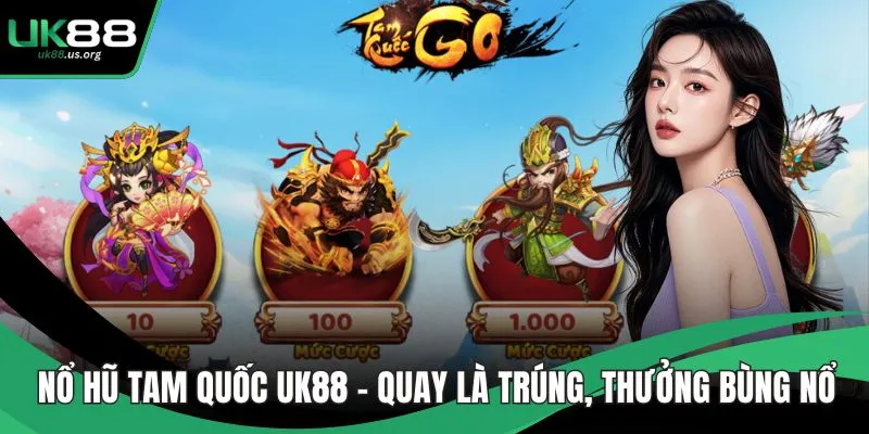 Nổ Hũ Tam Quốc UK88 – Quay Là Trúng, Thưởng Bùng Nổ