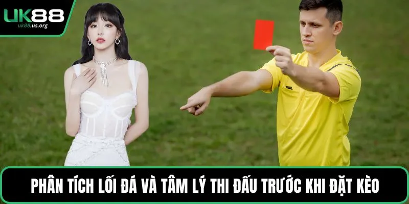 Phân tích lối đá và tâm lý thi đấu trước khi đặt kèo