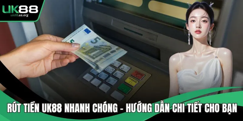 Rút Tiền UK88 Nhanh Chóng – Hướng Dẫn Chi Tiết Cho Bạn