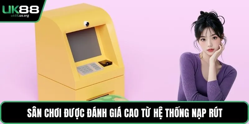 Sân chơi được đánh giá cao từ hệ thống nạp rút