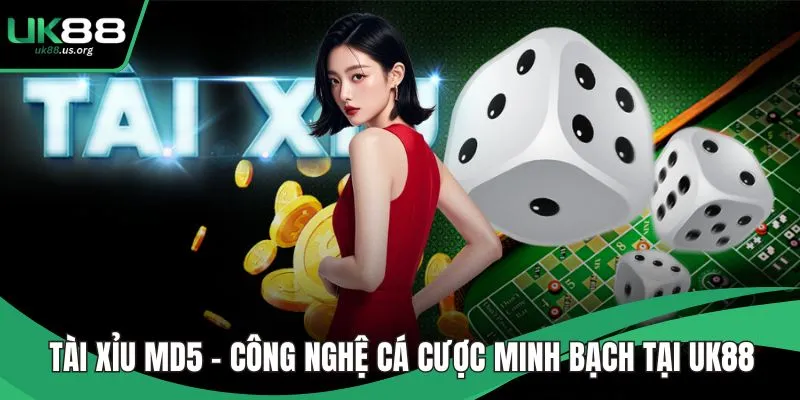 Tài Xỉu MD5 – Công Nghệ Cá Cược Minh Bạch Tại UK88