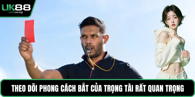 Theo dõi phong cách bắt của trọng tài rất quan trọng